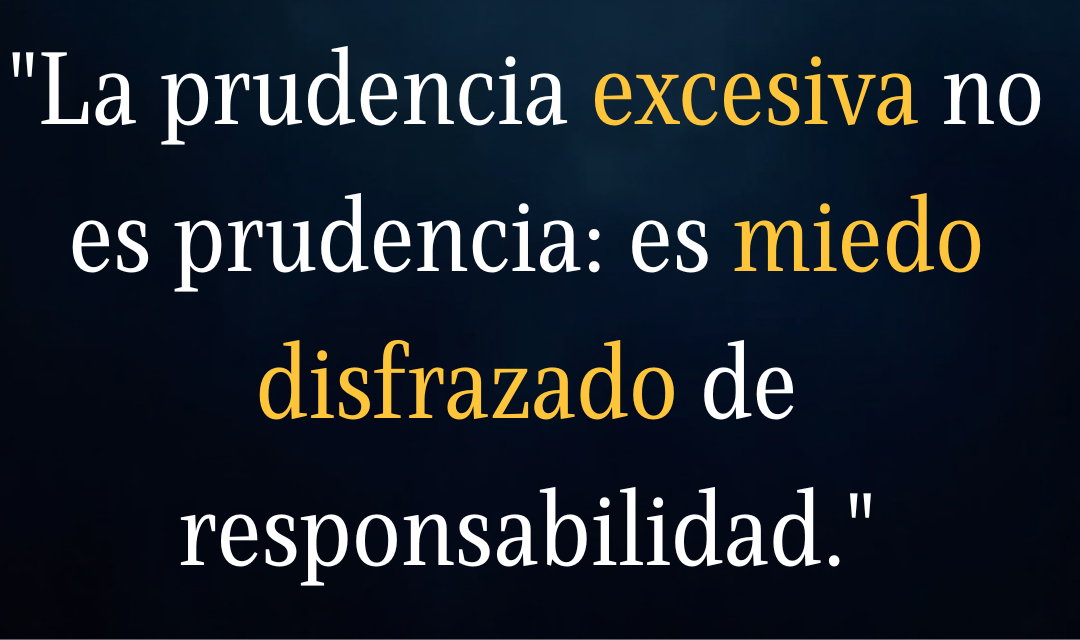 La prudencia excesiva disfrazada de miedo